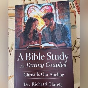 A Bible Study for Dating Couples: Christ is our Anchor Dr. Richard Clatele